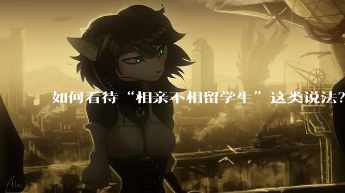 如何看待“相亲不相留学生”这类说法？