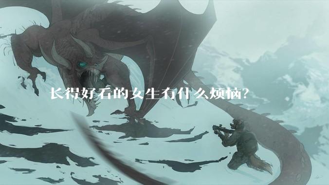 长得好看的女生有什么烦恼？