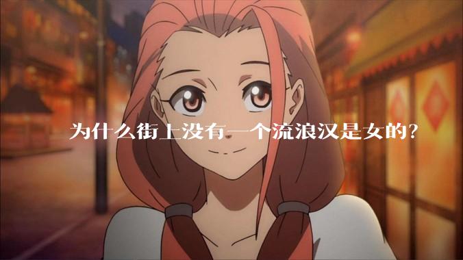为什么街上没有一个流浪汉是女的？