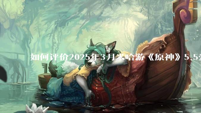 如何评价2025年3月米哈游《原神》5.5爱可菲立绘？