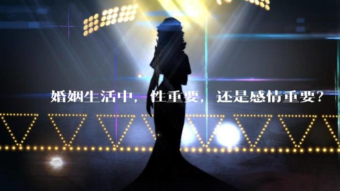 婚姻生活中，性重要，还是感情重要？
